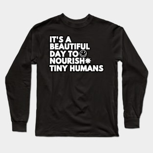 it's a beautiful day to nourish tiny humans - Body Positivity Long Sleeve T-Shirt